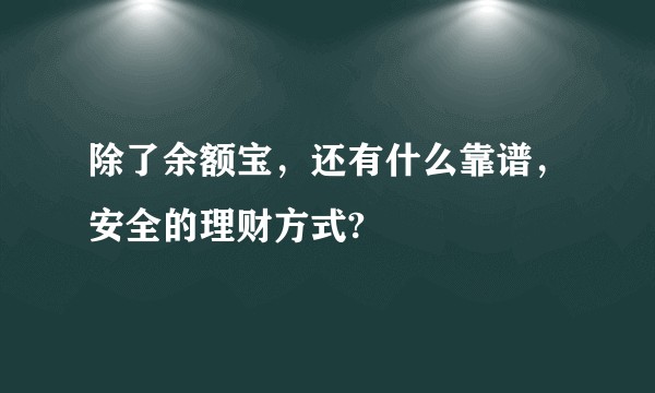 除了余额宝，还有什么靠谱，安全的理财方式?
