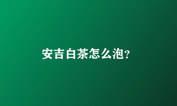 安吉白茶怎么泡？