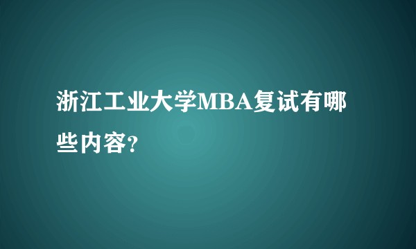 浙江工业大学MBA复试有哪些内容？