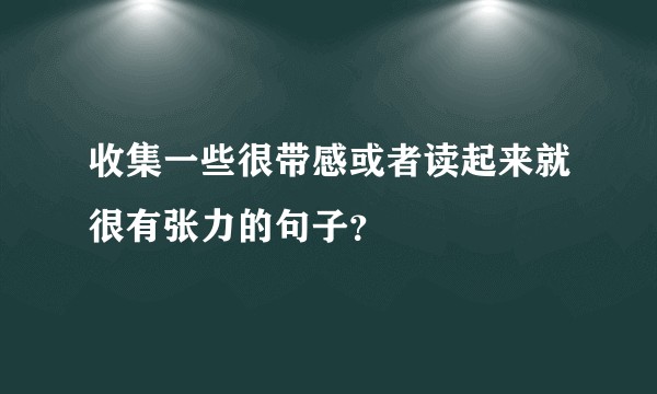 收集一些很带感或者读起来就很有张力的句子？