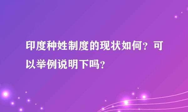 印度种姓制度的现状如何？可以举例说明下吗？