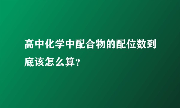 高中化学中配合物的配位数到底该怎么算？
