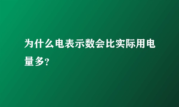 为什么电表示数会比实际用电量多？