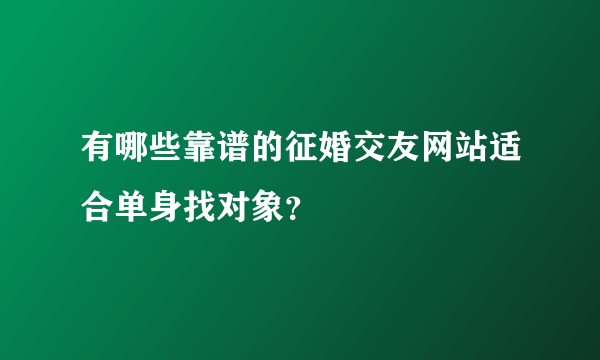 有哪些靠谱的征婚交友网站适合单身找对象？