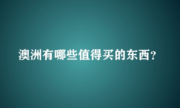 澳洲有哪些值得买的东西？