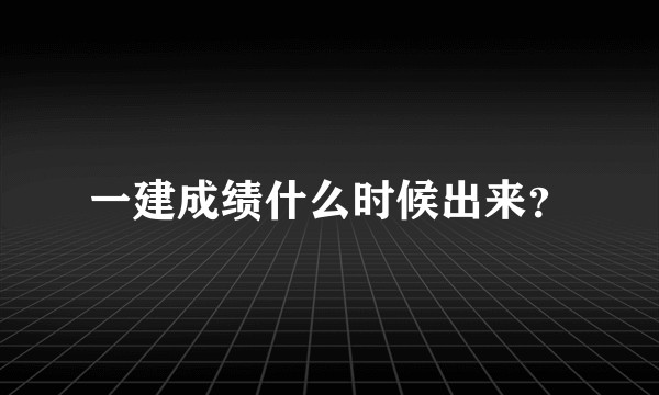 一建成绩什么时候出来？