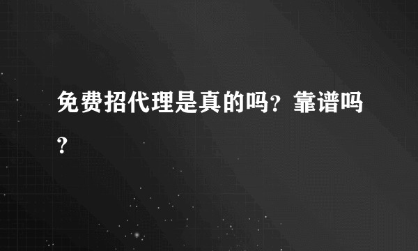 免费招代理是真的吗?靠谱吗?