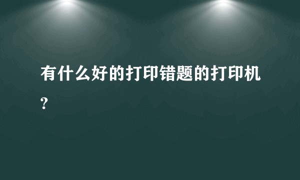 有什么好的打印错题的打印机?