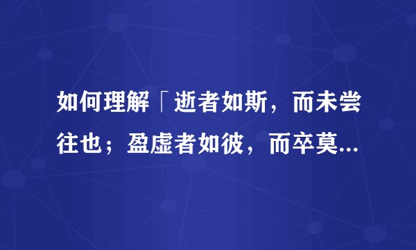 如何理解「逝者如斯，而未尝往也；盈虚者如彼，而卒莫消长也。」？