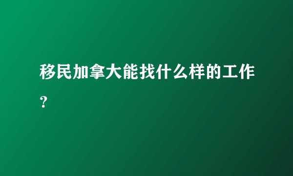移民加拿大能找什么样的工作？