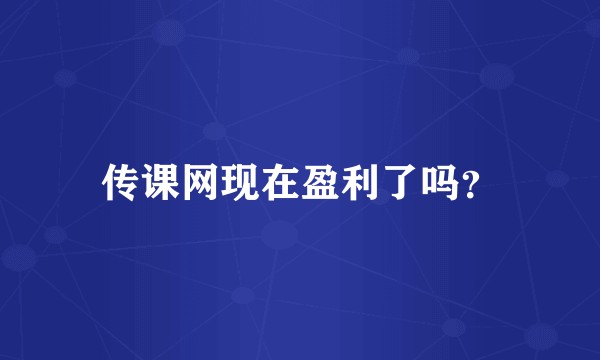 传课网现在盈利了吗？