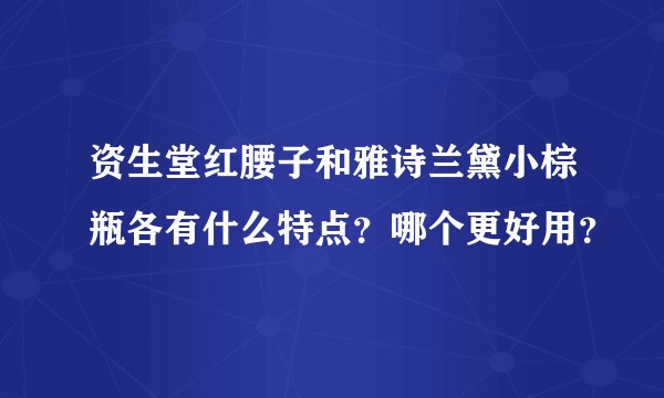 资生堂红腰子和雅诗兰黛小棕瓶各有什么特点？哪个更好用？