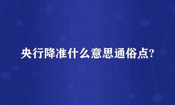 央行降准什么意思通俗点?