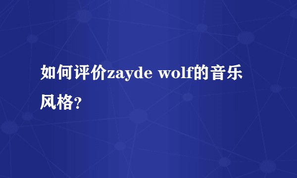 如何评价zayde wolf的音乐风格？