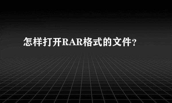 怎样打开RAR格式的文件？