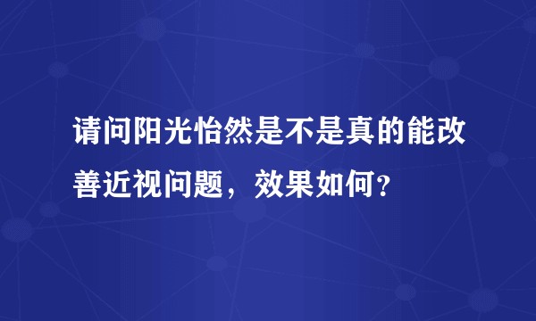 请问阳光怡然是不是真的能改善近视问题，效果如何？