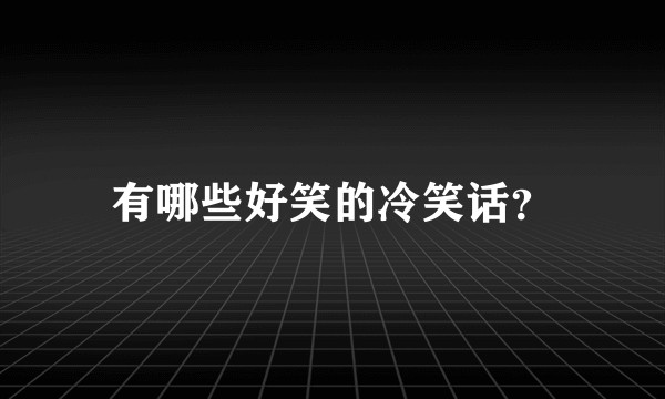有哪些好笑的冷笑话？