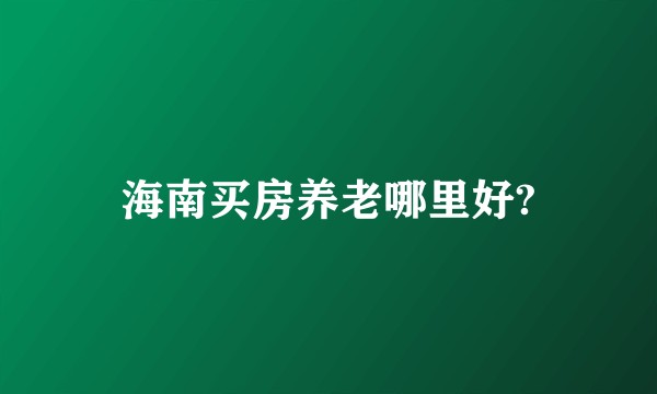 海南买房养老哪里好?