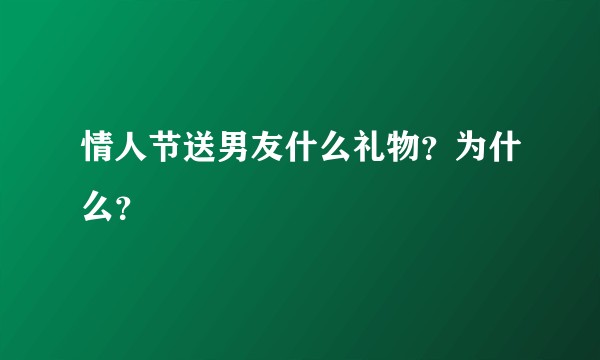 情人节送男友什么礼物?为什么?