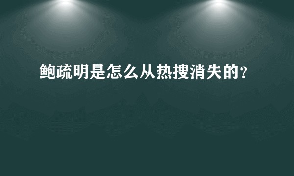 鲍疏明是怎么从热搜消失的？
