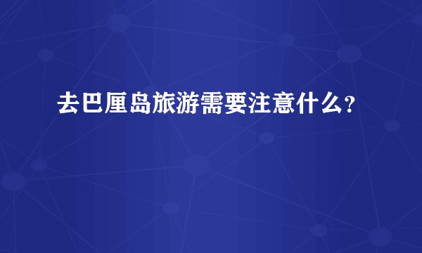 去巴厘岛旅游需要注意什么？