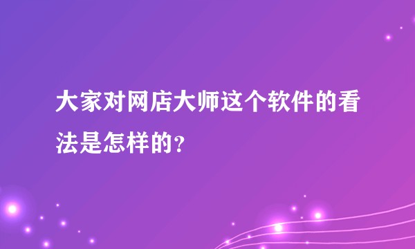 大家对网店大师这个软件的看法是怎样的？