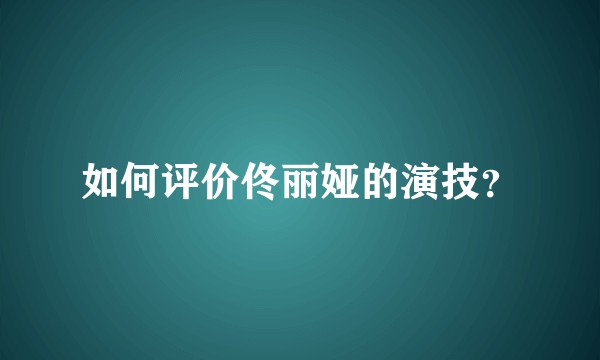 如何评价佟丽娅的演技？