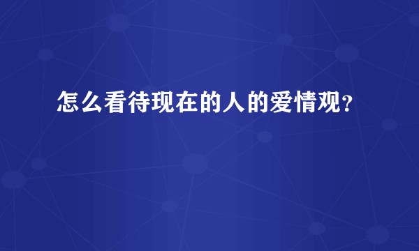怎么看待现在的人的爱情观？