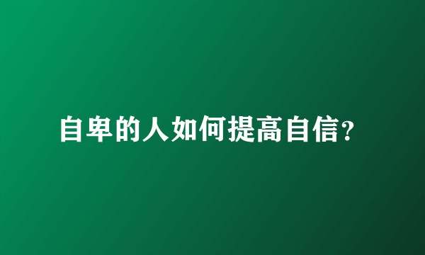 自卑的人如何提高自信？