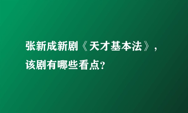 张新成新剧《天才基本法》，该剧有哪些看点？