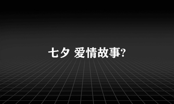 七夕 爱情故事?