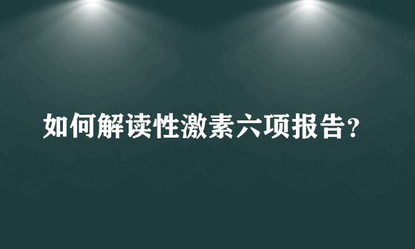 如何解读性激素六项报告？