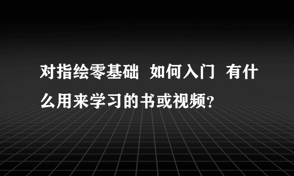 对指绘零基础  如何入门  有什么用来学习的书或视频？