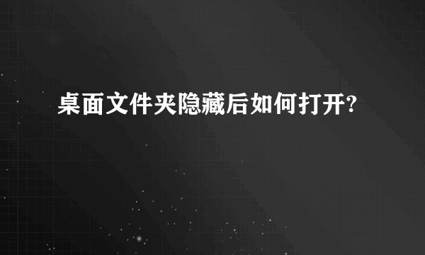 桌面文件夹隐藏后如何打开?