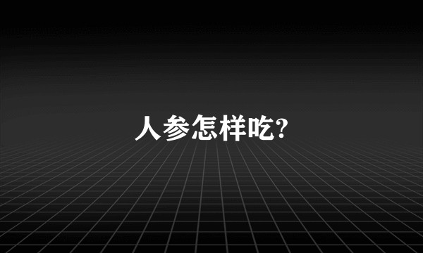 人参怎样吃?
