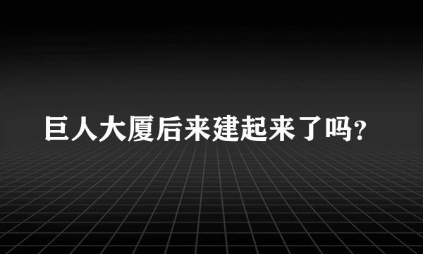 巨人大厦后来建起来了吗？
