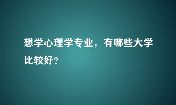想学心理学专业,有哪些大学比较好?