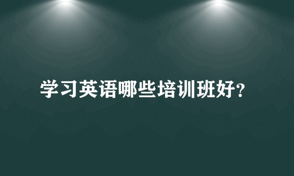 学习英语哪些培训班好？