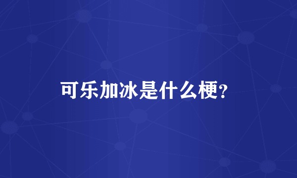 可乐加冰是什么梗？