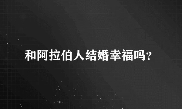 和阿拉伯人结婚幸福吗？