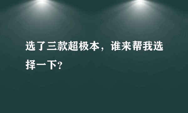 选了三款超极本，谁来帮我选择一下？