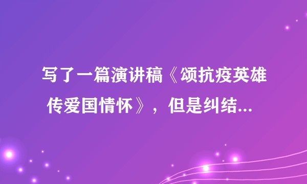 写了一篇演讲稿《颂抗疫英雄 传爱国情怀》，但是纠结用什么背景音乐…希望能给点意见(T ^ T)？