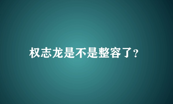 权志龙是不是整容了？