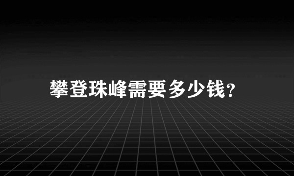 攀登珠峰需要多少钱？