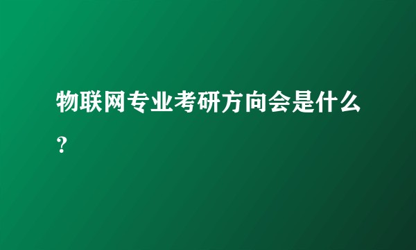 物联网专业考研方向会是什么？