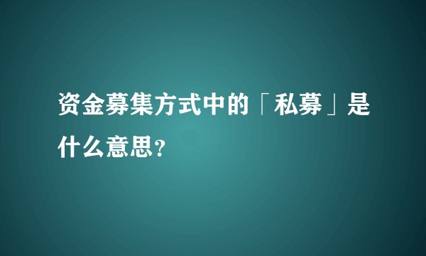 资金募集方式中的「私募」是什么意思?