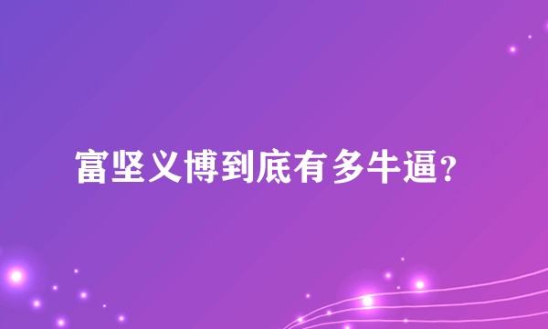 富坚义博到底有多牛逼？