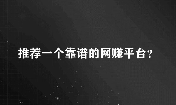 推荐一个靠谱的网赚平台?