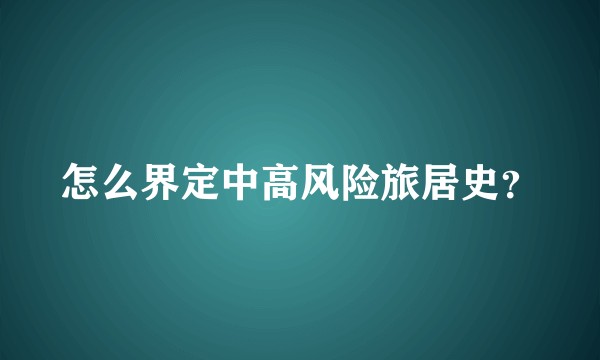 怎么界定中高风险旅居史？