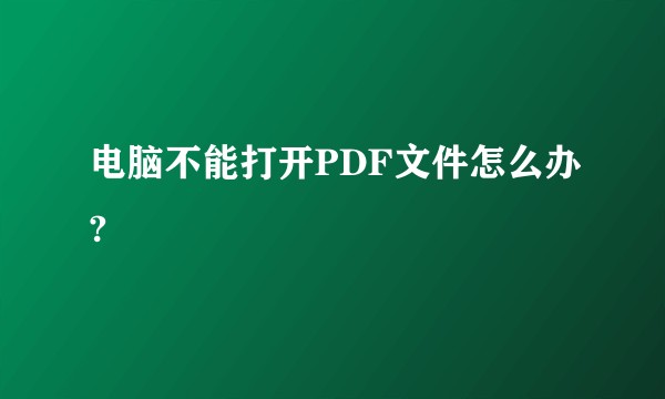 电脑不能打开PDF文件怎么办?